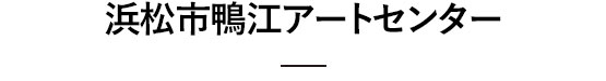 浜松市鴨江アートセンター